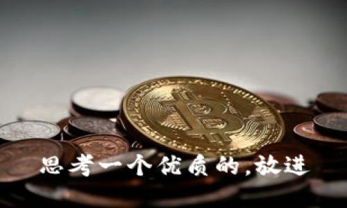 思考一个优质的，放进