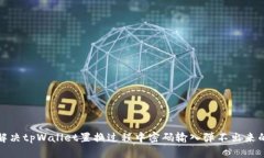如何解决tpWallet置换过程中密码输入弹不出来的问