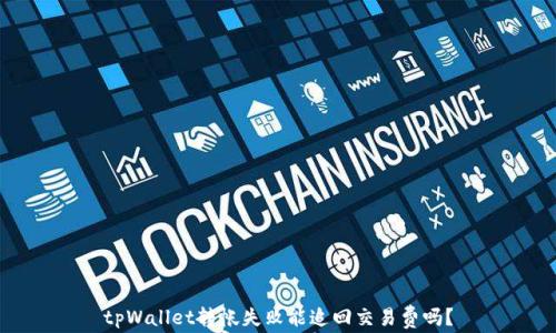 
tpWallet转帐失败能追回交易费吗？