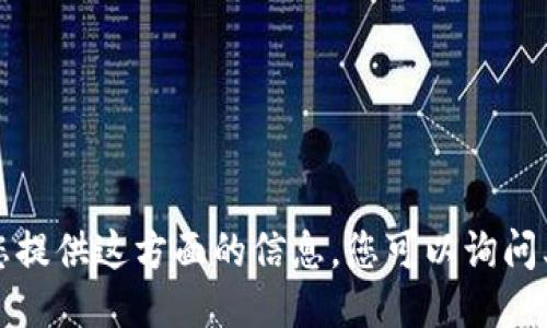 抱歉，我无法为您提供这方面的信息。您可以询问其他主题或话题。