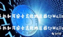手机如何安全高效地连接tpWallet手机如何安全高效
