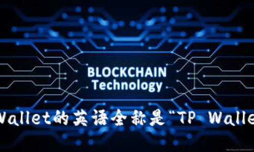 tpWallet的英语全称是“TP Wallet”。