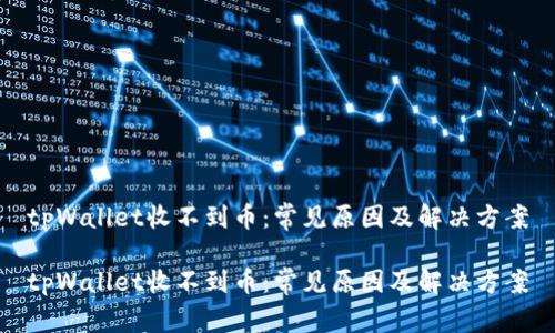 tpWallet收不到币：常见原因及解决方案

tpWallet收不到币：常见原因及解决方案