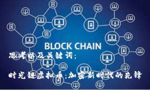 思考以及关键词：

时光链虚拟币：加密新时代的先锋