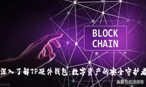 深入了解TP硬件钱包：数字资产的安全守护者