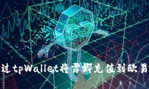如何通过tpWallet将露娜充值到欧易交易所