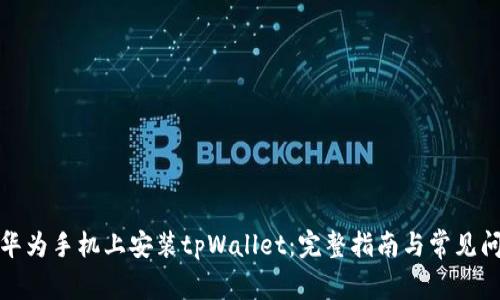 如何在华为手机上安装tpWallet：完整指南与常见问题解答