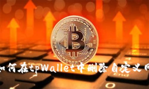 : 如何在tpWallet中删除自定义网络