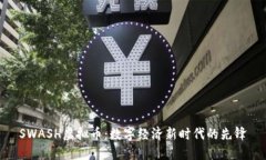 SWASH虚拟币：数字经济新时代的先锋