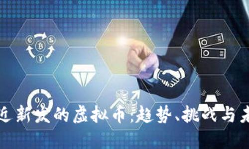 最近新发的虚拟币：趋势、挑战与未来