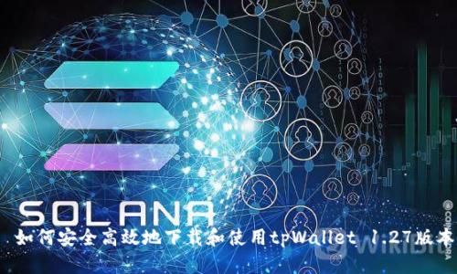  如何安全高效地下载和使用tpWallet 1.27版本