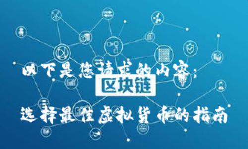 以下是您请求的内容：

选择最佳虚拟货币的指南