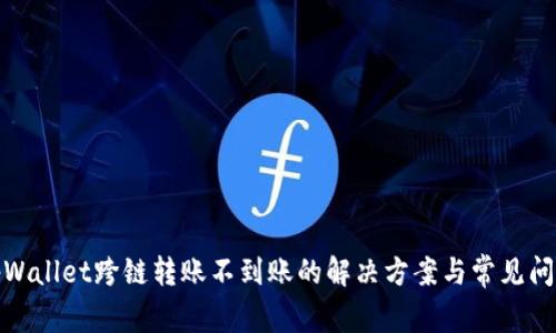 tpWallet跨链转账不到账的解决方案与常见问题