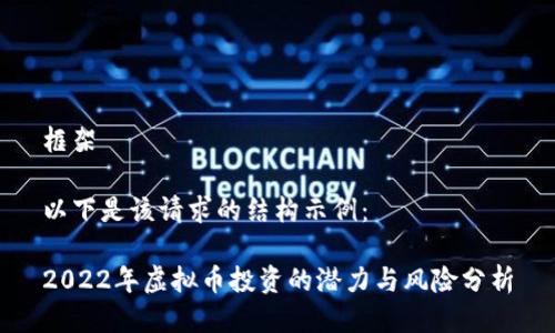 框架

以下是该请求的结构示例：

2022年虚拟币投资的潜力与风险分析
