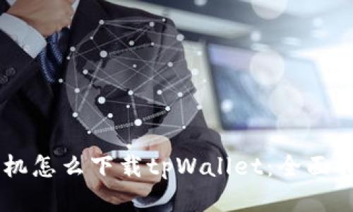 手机怎么下载tpWallet：全面指南