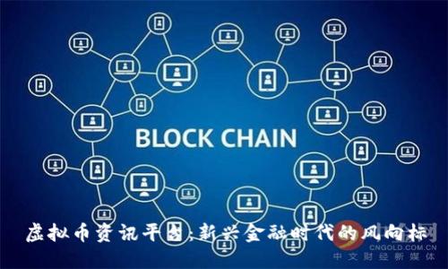 虚拟币资讯平台：新兴金融时代的风向标