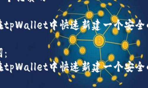 思考一个优质的

如何在tpWallet中快速新建一个安全的钱包

关键词：
如何在tpWallet中快速新建一个安全的钱包