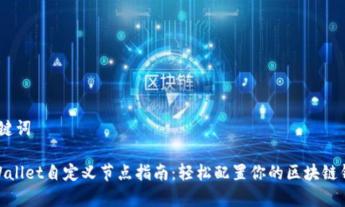 和关键词

 tpWallet自定义节点指南：轻松配置你的区块链钱包 