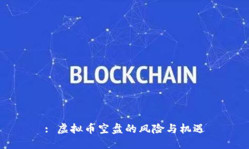 : 虚拟币空盘的风险与机遇