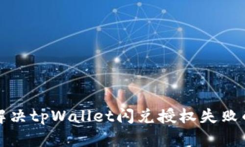 如何解决tpWallet闪兑授权失败的问题